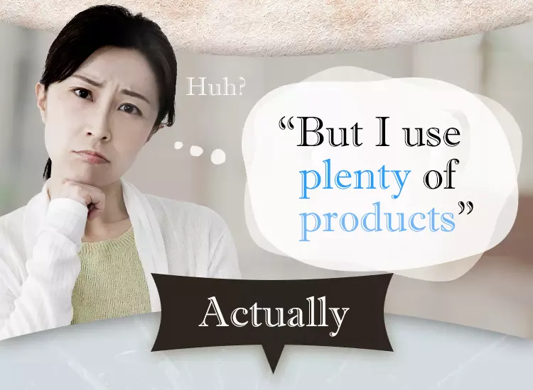  'But I use plenty of products......'