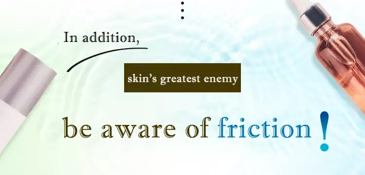 skin’s greatest enemy: friction！